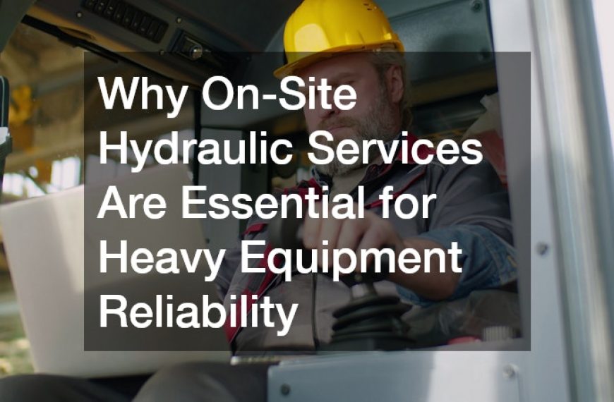 Why On-Site Hydraulic Services Are Essential for Heavy Equipment Reliability