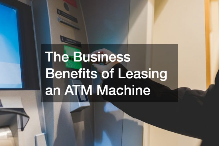 The Business Benefits of Leasing an ATM Machine