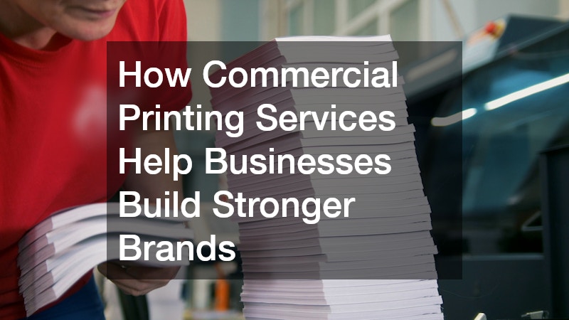 How Commercial Printing Services Help Businesses Build Stronger Brands
