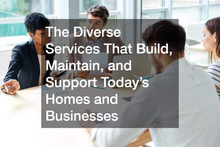 The Diverse Services That Build, Maintain, and Support Today’s Homes and Businesses