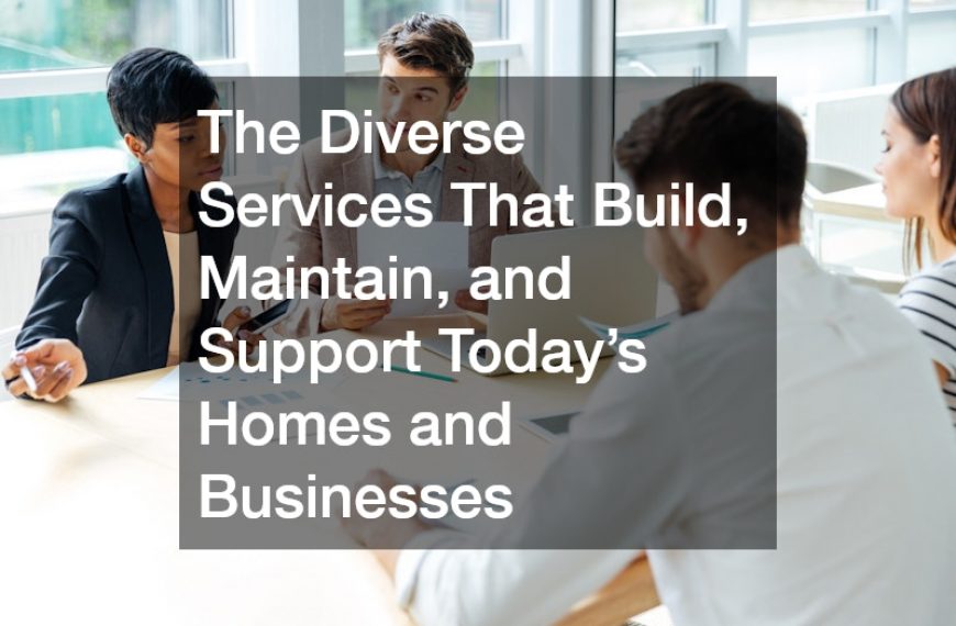 The Diverse Services That Build, Maintain, and Support Today’s Homes and Businesses