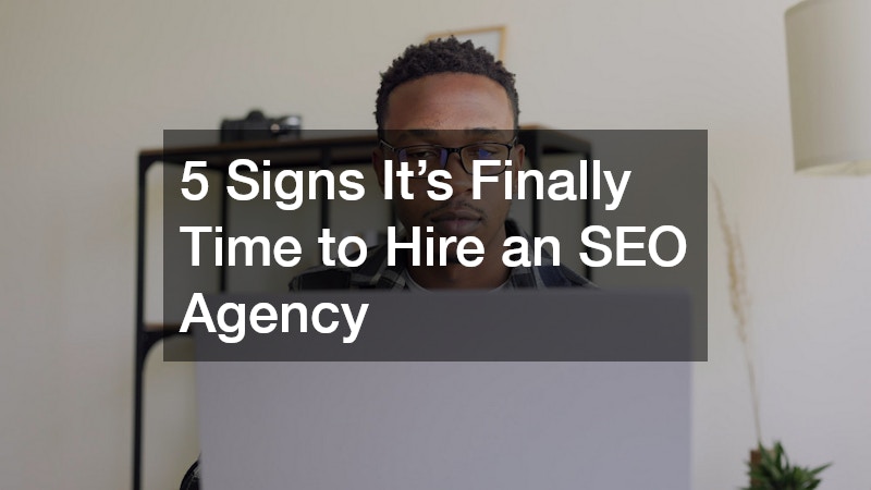 5 Signs It’s Finally Time to Hire an SEO Agency