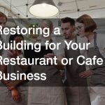 Restoring a Building for Your Restaurant or Cafe Business