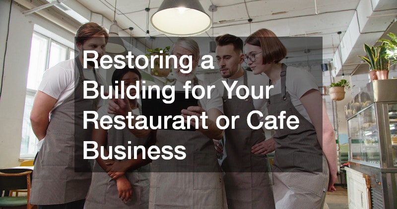 Restoring a Building for Your Restaurant or Cafe Business