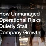 How Unmanaged Operational Risks Quietly Stall Company Growth